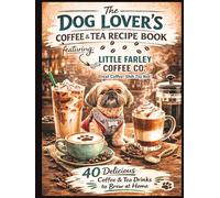 The Dog Lover's Coffee & Tea Recipe Book: Featuring: Little Farley Coffee Co.™