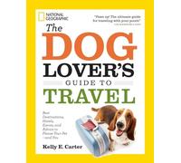 The Dog Lover's Guide to Travel: Best Destinations, Hotels, Events, and Advice to Please Your Pet-and You