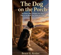 The Dog on the Porch: The Pattern Way: Changing Your Dog's View of the World, One Pattern at a Time (The Canine Construct)