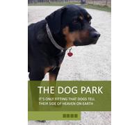 THE DOG PARK: IT’S ONLY FITTING THAT DOGS TELL THEIR SIDE OF HEAVEN ON EARTH