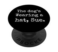 The Dog’s Wearing a Hat - Sarcastic Pet Humor PopSockets Adhesive PopGrip