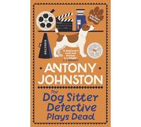 The Dog Sitter Detective Plays Dead : The tail-wagging cosy crime series