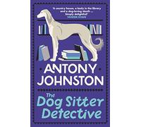 The Dog Sitter Detective: The tail-wagging cosy crime series, 'Simply delightful!' - Vaseem Khan (Dog Sitter Detective 1)
