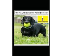 The Dog Understands Well How to Be Honest: A Heartwarming Story About Honesty and Integrity for Kids and Adults Alike (Stories for Bright Kids)