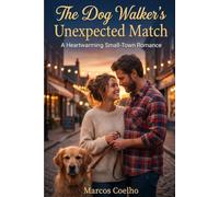The Dog Walker's Unexpected Match: A Heartwarming Small Town Contemporary Romance Novel About Second Chances and Puppy Love