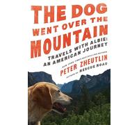 The Dog Went Over the Mountain: Travels With Albie: An American Journey
