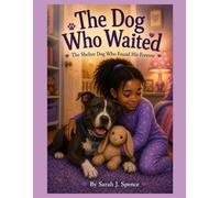 The Dog Who Waited: The Shelter Dog Who Found His Forever
