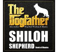The Dogfather: Dog Dad Wisdom & Mantra: Shiloh Shepherd Book of Mantra