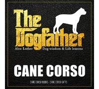 The Dogfather: Dog wisdom & Life lessons: Cane Corso book