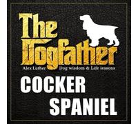 The Dogfather: Dog Wisdom & Life Lessons: Cocker Spaniel