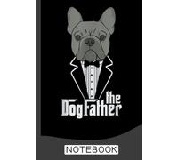 The Dogfather! French Bulldog Dad Frenchie Papa Notebook: Frenchies, French Bulldog Notebook Journal: Frenchie Journal - 120 Page Paperback Notebook - (6"x9")