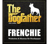 The Dogfather: Frenchie Weisheiten & Mantras für Hundepapas