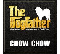 The Dogfather: Mantras para el Papá Perro - Chow Chow