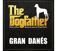The Dogfather: Mantras para el Papá Perro - Gran Danés