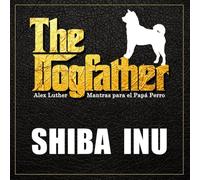 The Dogfather: Mantras para el Papá Perro - Shiba Inu