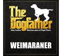 The Dogfather: Mantras para el Papá Perro - Weimaraner