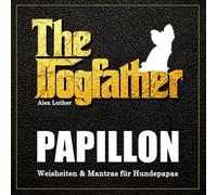 The Dogfather: Papillon Weisheiten & Mantras für Hundepapas