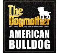 The Dogmother: American Bulldog: (Dog Mom Wisdom & Life Lessons)