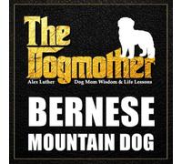 The Dogmother: Bernese Mountain Dog: (Dog Mom Wisdom & Life Lessons)