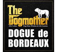The Dogmother: Dogue de Bordeaux: (Dog Mom Wisdom & Life Lessons)