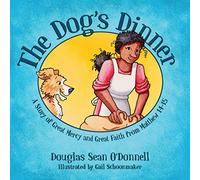 The Dog's Dinner: A Story of Great Mercy and Great Faith from Matthew 14-15 (Not Just A Story)