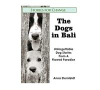 The Dogs in Bali: Unforgettable Dog Stories from A Flawed Paradise: Volume 1