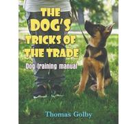 The Dog's Tricks of the Trade: Dog Training Manual