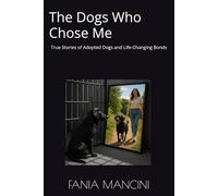 The Dogs Who Chose Me: True Stories of Adopted Dogs and Life-Changing Bonds