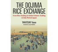 The Dojima Rice Exchange: From Rice Trading to Index Futures Trading in Edo-Period Japan