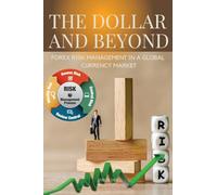 The Dollar and Beyond Forex Risk Management in a Global Currency Market