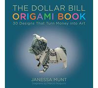 The Dollar Bill Origami Book: 30 Designs That Turn Money into Art