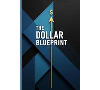 The Dollar Blueprint: A Practical Guide to Escaping the Paycheck-to-Paycheck Cycle and Building Real Wealth
