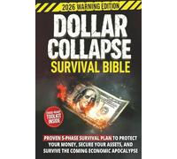 The Dollar Collapse Survival Bible: Proven 5-Phase Survival Plan to Protect Your Money, Secure Your Assets, and Survive the Coming Economic Apocalypse
