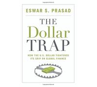 The Dollar Trap: How the U.S. Dollar Tightened Its Grip on Global Finance by Eswar S. Prasad (2014-01-26)