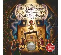 The Dollhouse That Housed Real Tiny People: A Magical Children's Fantasy Adventure About Courage, Friendship, Empathy, and a Hidden Miniature World for Ages 7-12