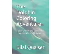 The Dolphin Coloring Adventure: Relax, Create, and Explore the Magical World of Dolphins
