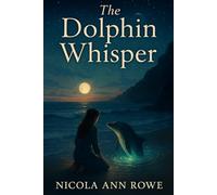 The Dolphin Whisper: A Spiritual Story of Remembering and Protecting Our Ocean