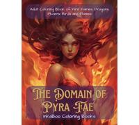 The Domain of Pyra Fae: Adult Coloring Book of Fire Fairies, Dragons, Phoenix Birds and Flames (The Realm of Elemental Fae)