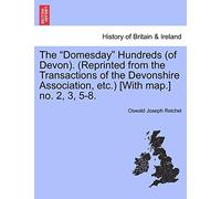 The Domesday Hundreds (of Devon). (Reprinted from the Transactions of the Devonshire Association, Etc.) [With Map.] No. 2, 3, 5-8.
