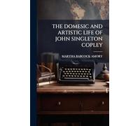 The Domesic and Artistic Life of John Singleton Copley