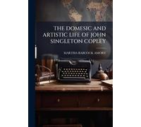 The Domesic and Artistic Life of John Singleton Copley