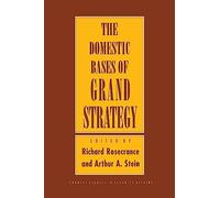 The Domestic Bases of Grand Strategy (Cornell Studies in Security Affairs)