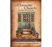 The Domestic Church: Room by Room: A Study Guide for Mothers