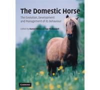 The Domestic Horse: The Evolution, Development and Management of its Behaviour: The Origins, Development and Management of its Behaviour