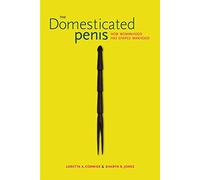 The Domesticated Penis: How Womanhood Has Shaped Manhood