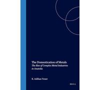 The Domestication of Metals: The Rise of Complex Metal Industries in Anatolia: 4 (Culture and History of the Ancient Near East, 4)
