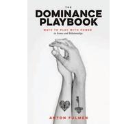 Dominance Playbook, The: Ways to Play With Power in Scenes and Relationships