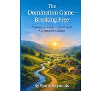 The Domination Game -- Breaking Free: A Visionary Guide to the Rise of Cooperative Culture