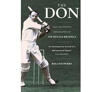 The Don: The Definitive Biography of Sir Donald Bradman