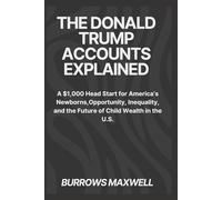 THE DONALD TRUMP ACCOUNTS EXPLAINED: A $1,000 Head Start for America’s Newborns, Opportunity, Inequality, and the Future of Child Wealth in the U.S.